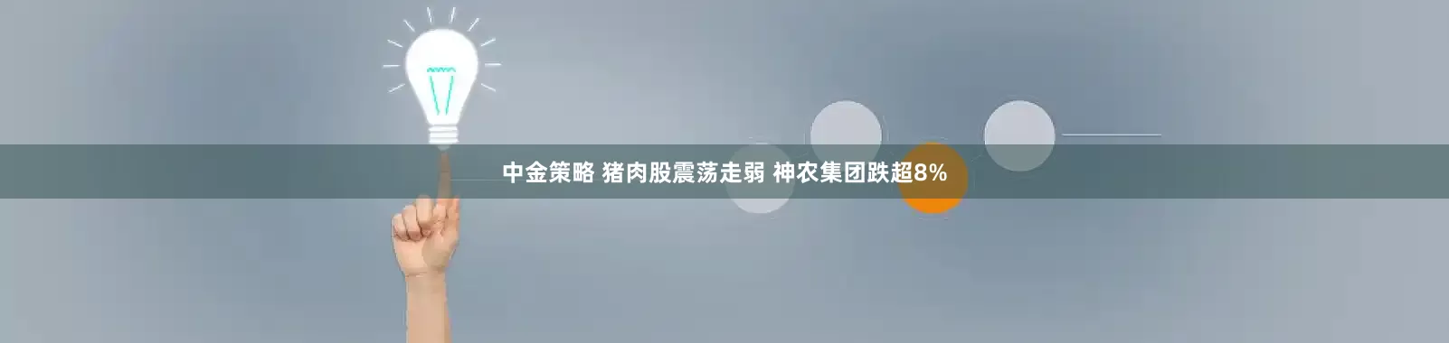 中金策略 猪肉股震荡走弱 神农集团跌超8%